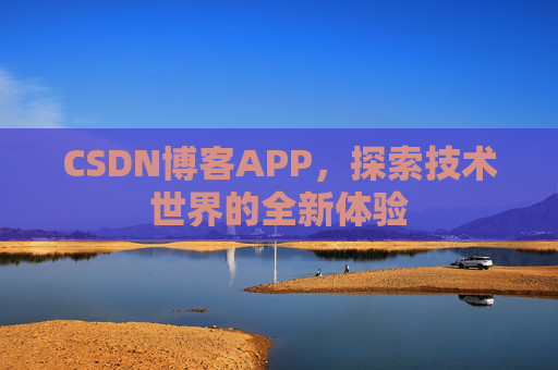 CSDN博客APP，探索技术世界的全新体验